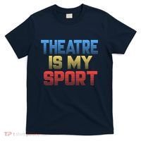 Theatre Is My Sport Funny Theater Gift Actor Actress T-Shirt thumb 0