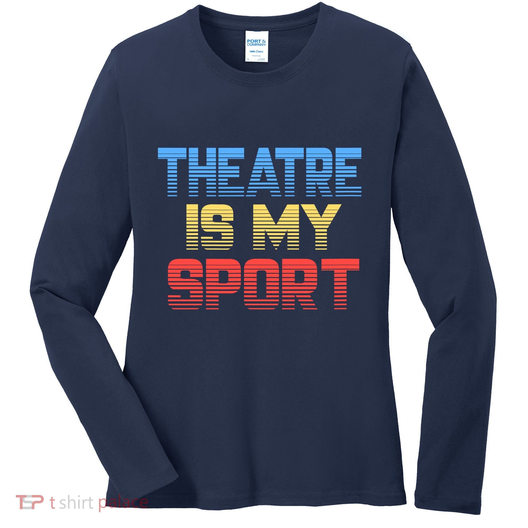 Theatre Is My Sport Funny Theater Gift Actor Actress Women's Long Sleeve Shirt