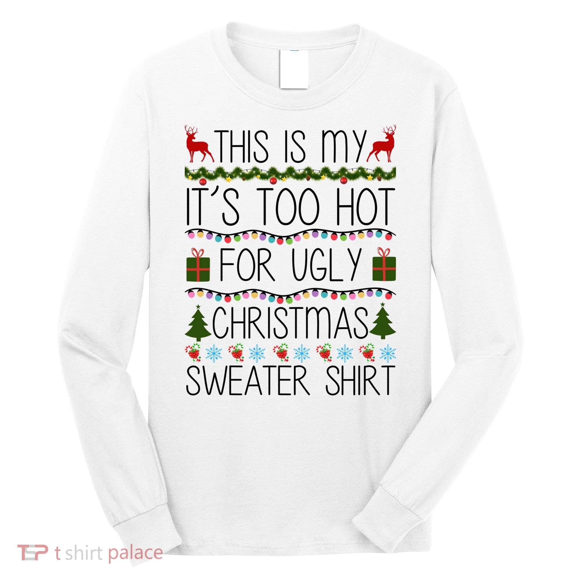 This Is My It's Too Hot For Ugly Christmas Sweater Shirt Long Sleeve Shirt