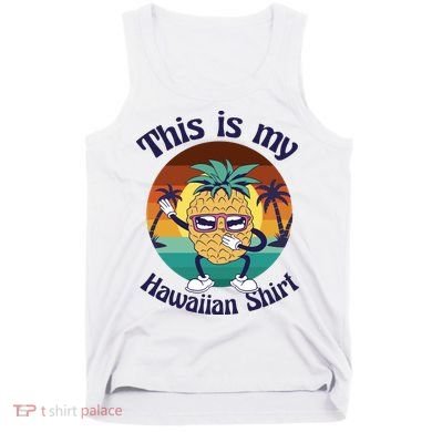 This Is My Hawaiian Shirt Funny Hawaii Tank Top