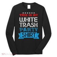 This Is My White Trash Party Funny Quotes Sayings Humor Joke Long Sleeve Shirt thumb 0