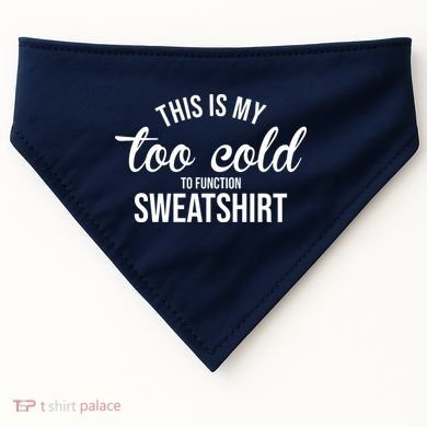 This Is My Too Cold To Function Sweatshirt USA-Made Doggie Bandana