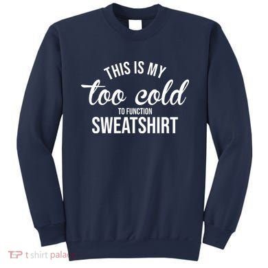 This Is My Too Cold To Function Sweatshirt Sweatshirt