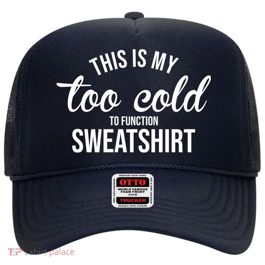 This Is My Too Cold To Function Sweatshirt Hat