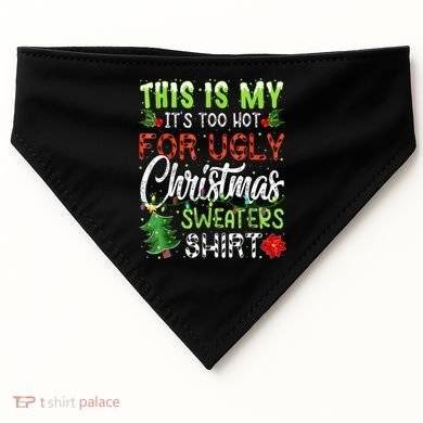 This Is My It's Too Hot For Ugly Christmas Sweaters USA-Made Doggie Bandana