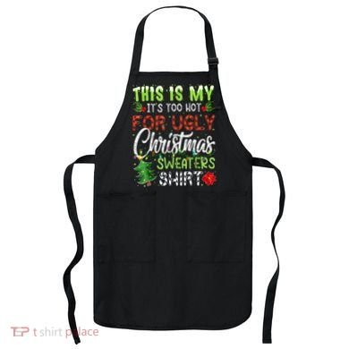 This Is My It's Too Hot For Ugly Christmas Sweaters Apron