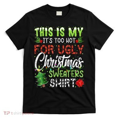 This Is My It's Too Hot For Ugly Christmas Sweaters T-Shirt