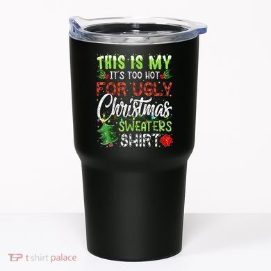 This Is My It's Too Hot For Ugly Christmas Sweaters Tumbler