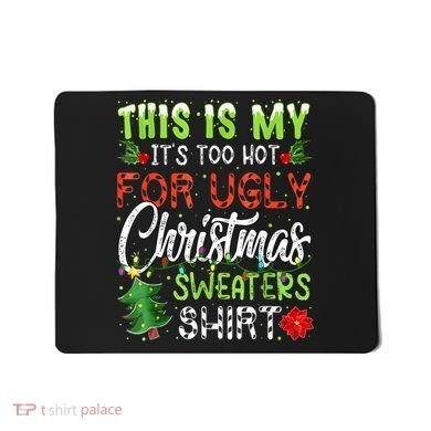 This Is My It's Too Hot For Ugly Christmas Sweaters Mousepad