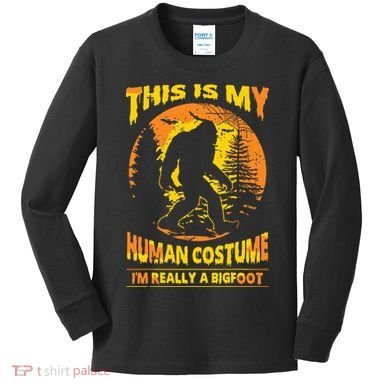 This Is My Human Costume I'm Really A Bigfoot Kids Long Sleeve Shirt