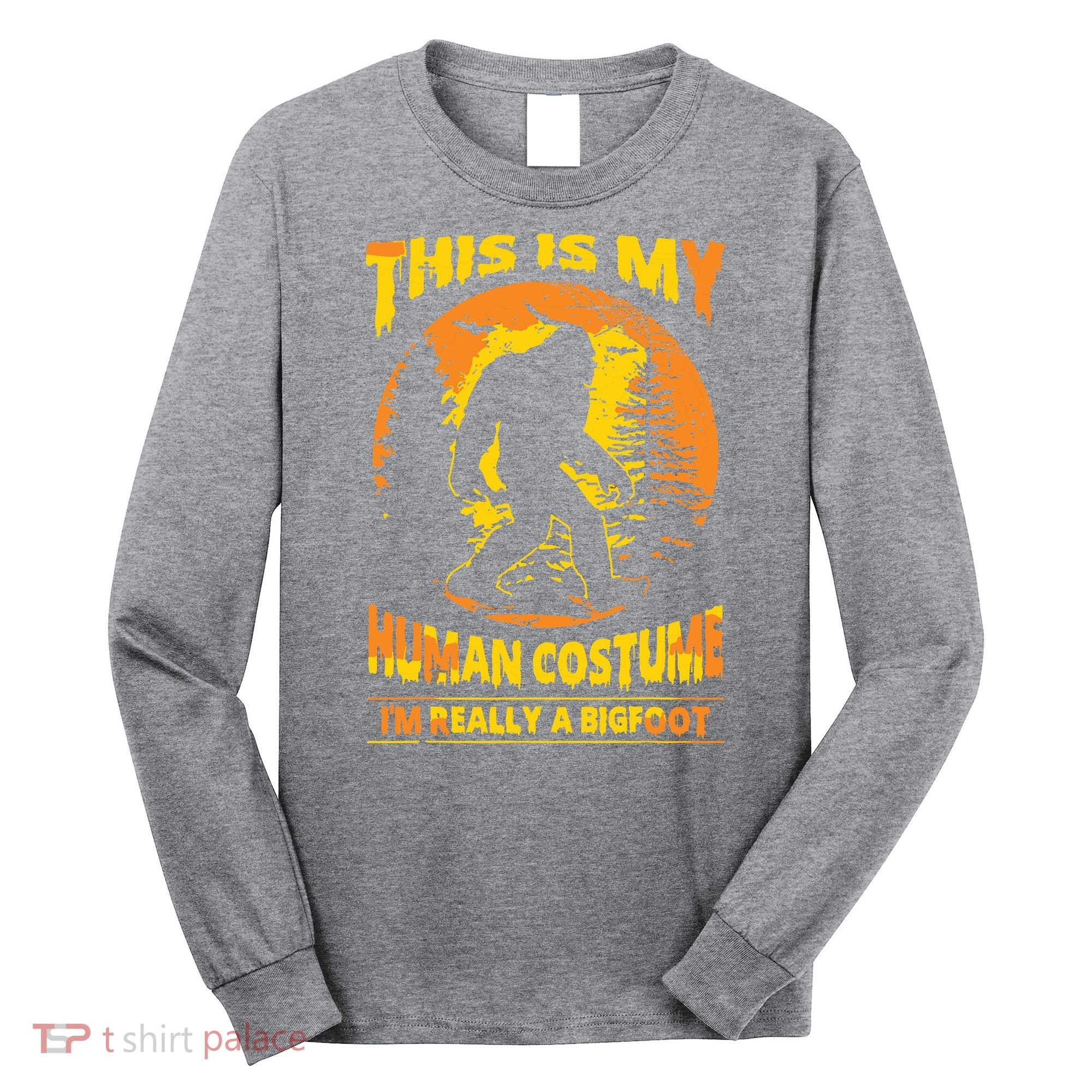This Is My Human Costume I'm Really A Bigfoot Long Sleeve Shirt