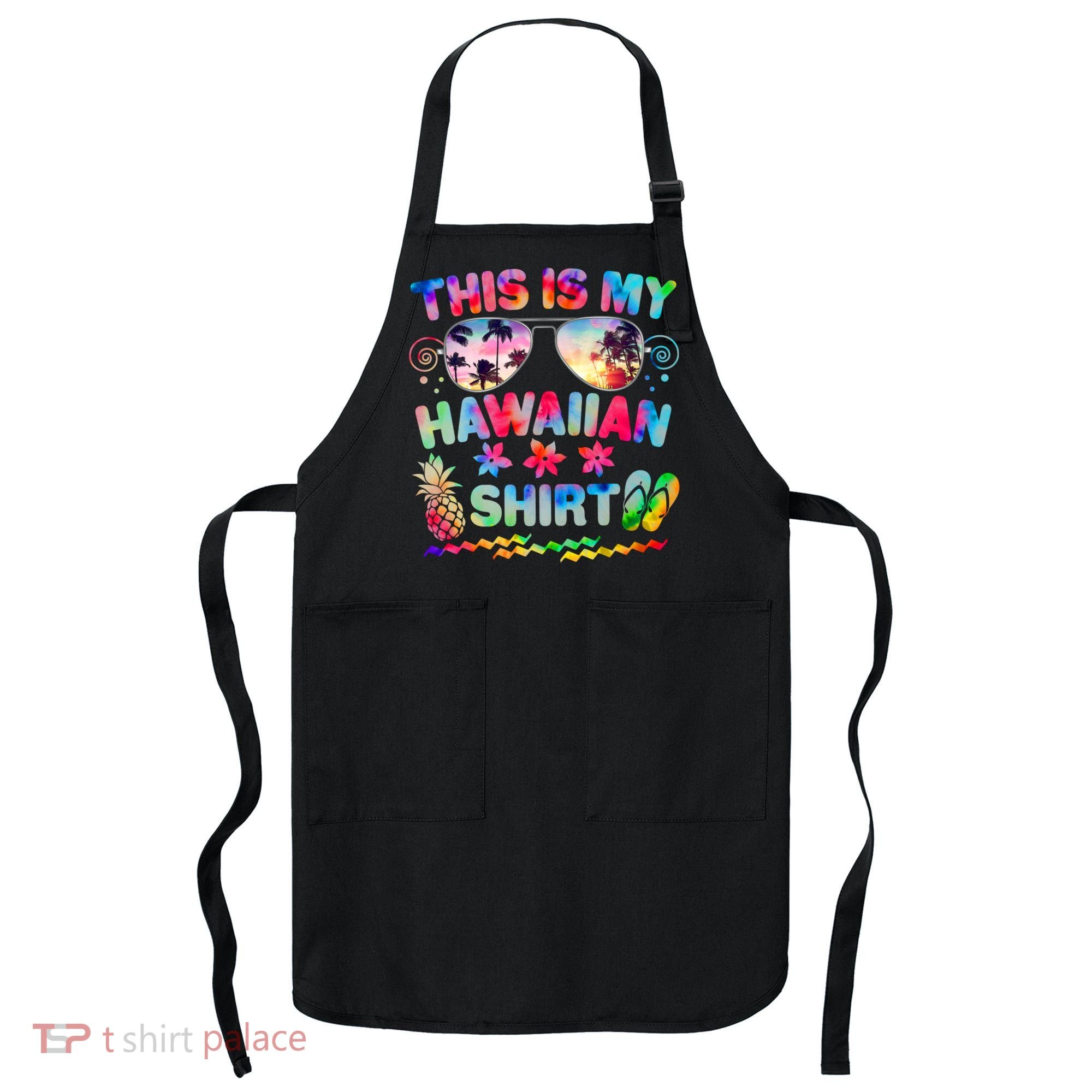 This Is My Hawaiian Shirt Tie Dye Sunglasses Apron