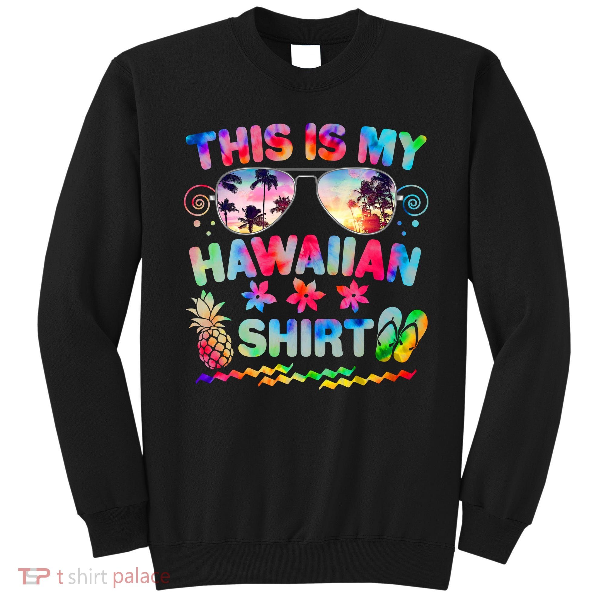 This Is My Hawaiian Shirt Tie Dye Sunglasses Sweatshirt