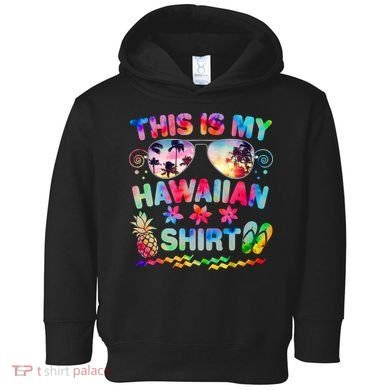 This Is My Hawaiian Shirt Tie Dye Sunglasses Toddler Hoodie