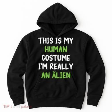 This Is My Human Costume Im Really An Alien Lazy Costume Hoodie