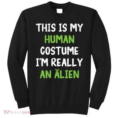 This Is My Human Costume Im Really An Alien Lazy Costume Sweatshirt