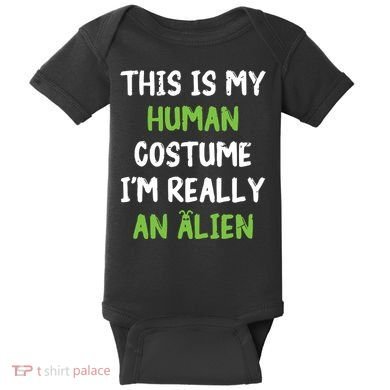 This Is My Human Costume Im Really An Alien Lazy Costume Baby Bodysuit