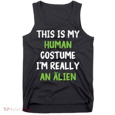 This Is My Human Costume Im Really An Alien Lazy Costume Tank Top