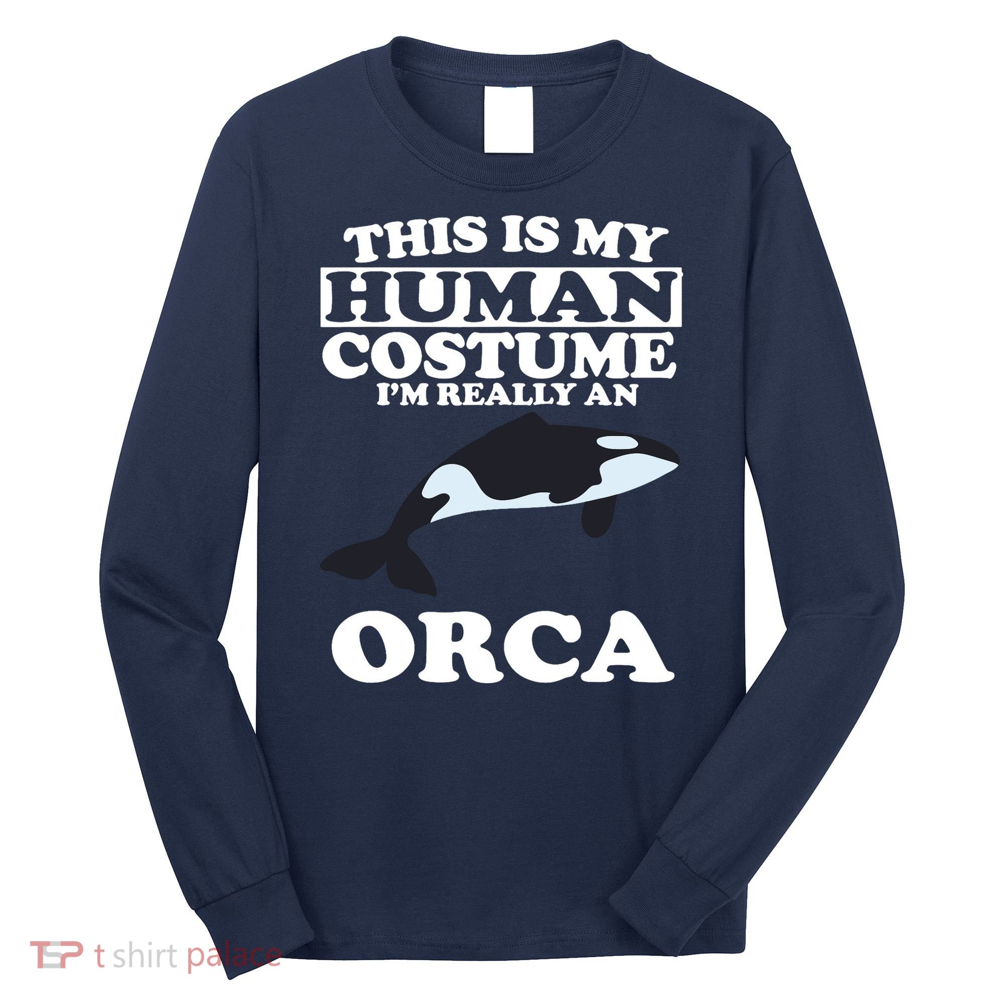 This Is My Human Costume I'm Really An Orca Whale Long Sleeve Shirt