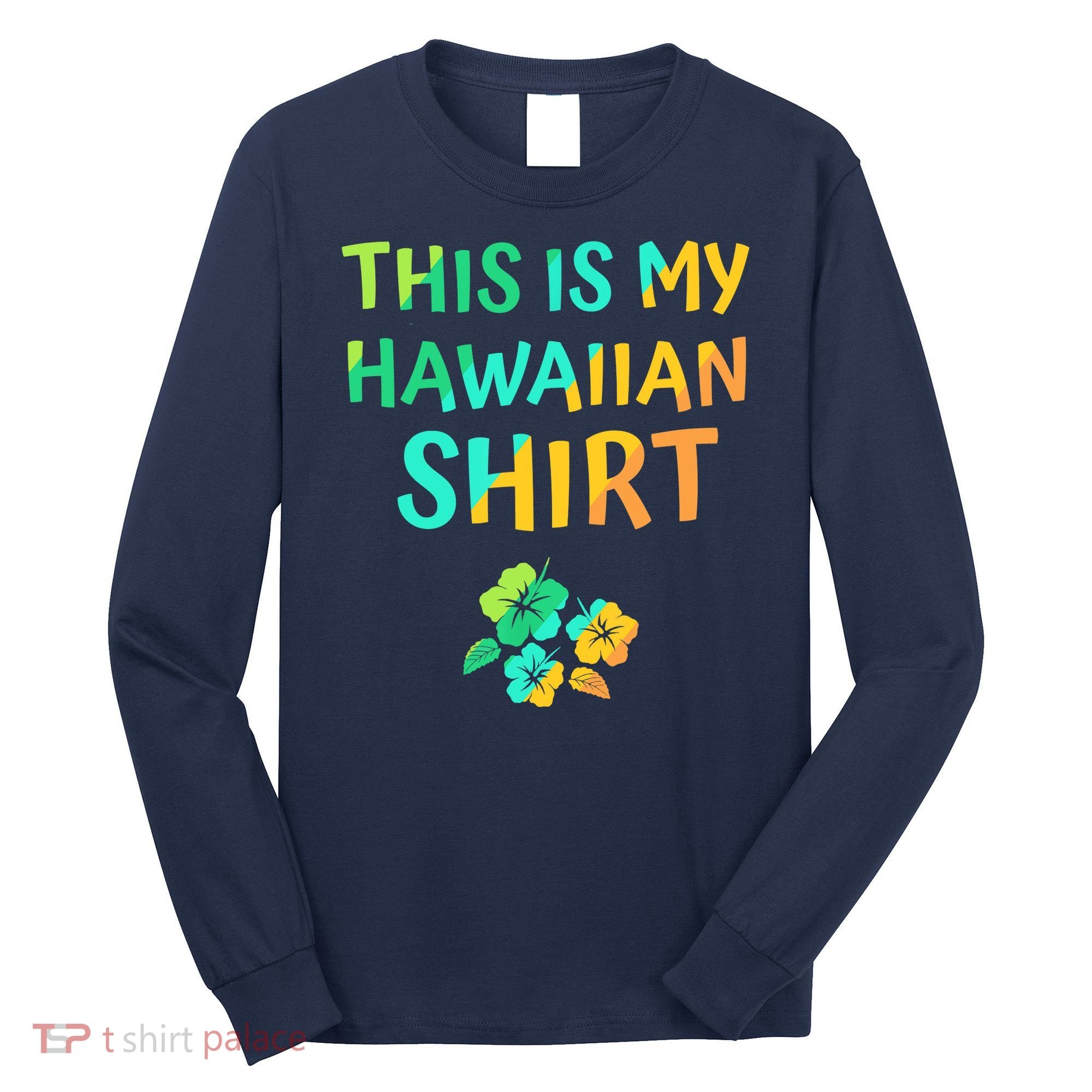 This Is My Hawaiian Tropical Luau Costume Party Hawaii Long Sleeve Shirt