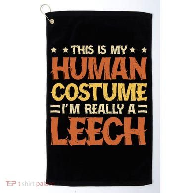 This Is My Human Costume IM Really A Leech Golf Towel
