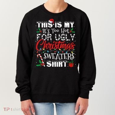 This Is My ItS Too Hot For Ugly Christmas Sweaters Women's Sweatshirt
