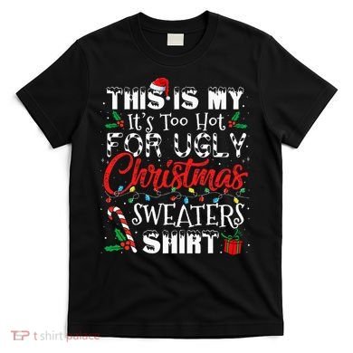 This Is My ItS Too Hot For Ugly Christmas Sweaters T-Shirt
