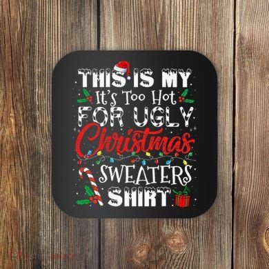 This Is My ItS Too Hot For Ugly Christmas Sweaters Coaster