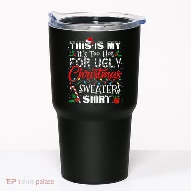 This Is My ItS Too Hot For Ugly Christmas Sweaters Tumbler