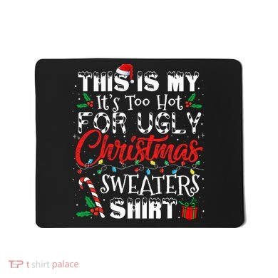 This Is My ItS Too Hot For Ugly Christmas Sweaters Mousepad