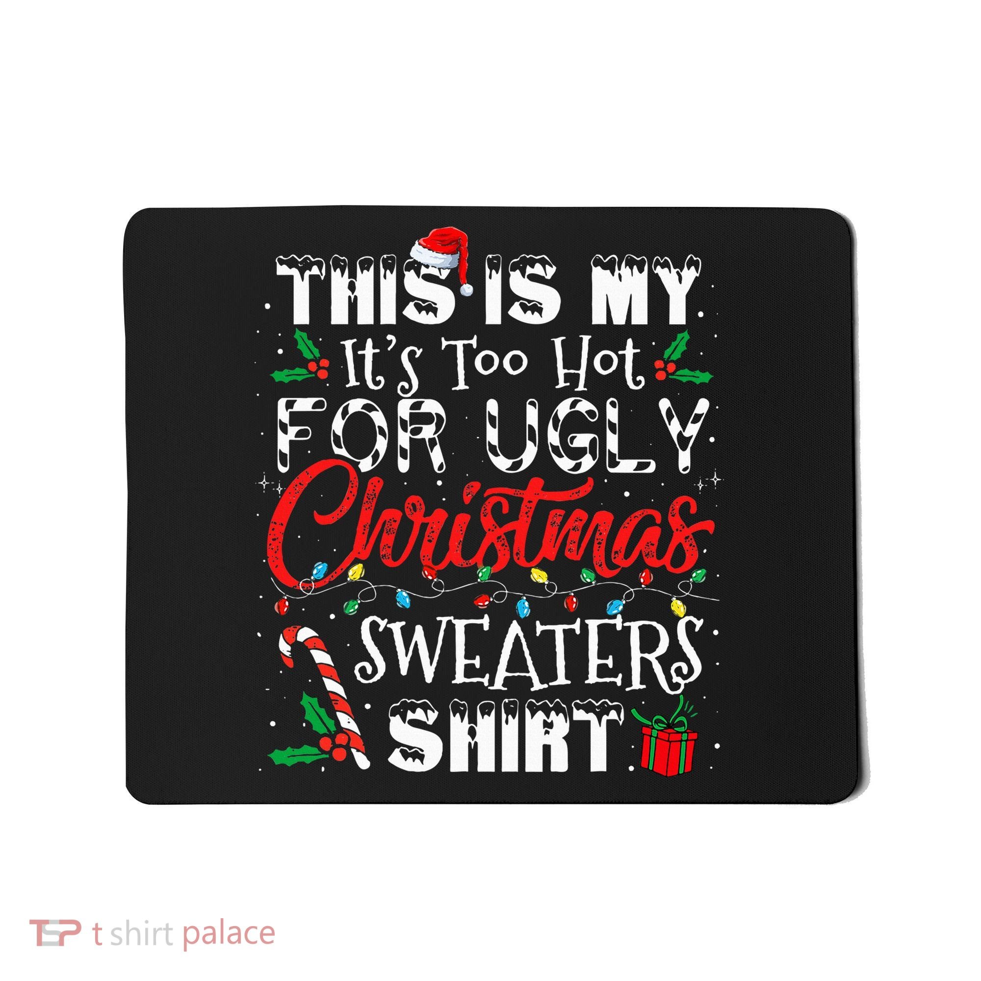 This Is My ItS Too Hot For Ugly Christmas Sweaters Mousepad