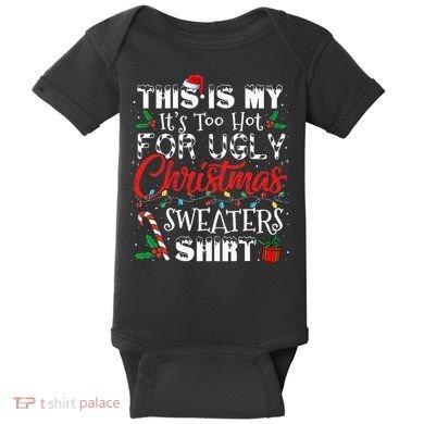 This Is My ItS Too Hot For Ugly Christmas Sweaters Baby Bodysuit
