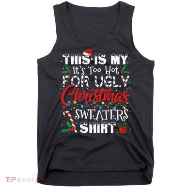 This Is My ItS Too Hot For Ugly Christmas Sweaters Tank Top