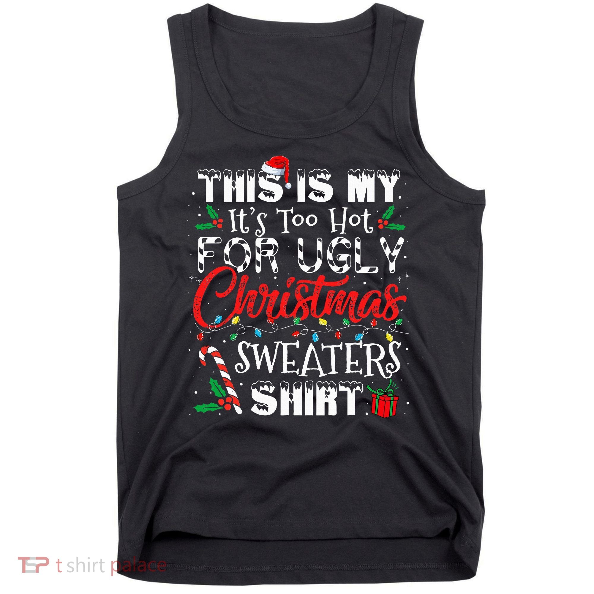 This Is My ItS Too Hot For Ugly Christmas Sweaters Tank Top