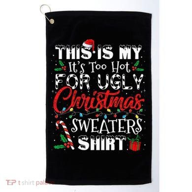 This Is My ItS Too Hot For Ugly Christmas Sweaters Golf Towel