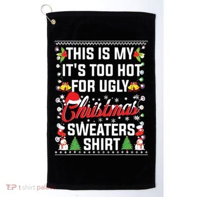 This Is My Its Too Hot For Ugly Christmas Sweaters Golf Towel