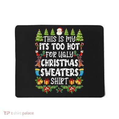 This Is My Its Too Hot For Ugly Christmas Sweaters Shirt Mousepad
