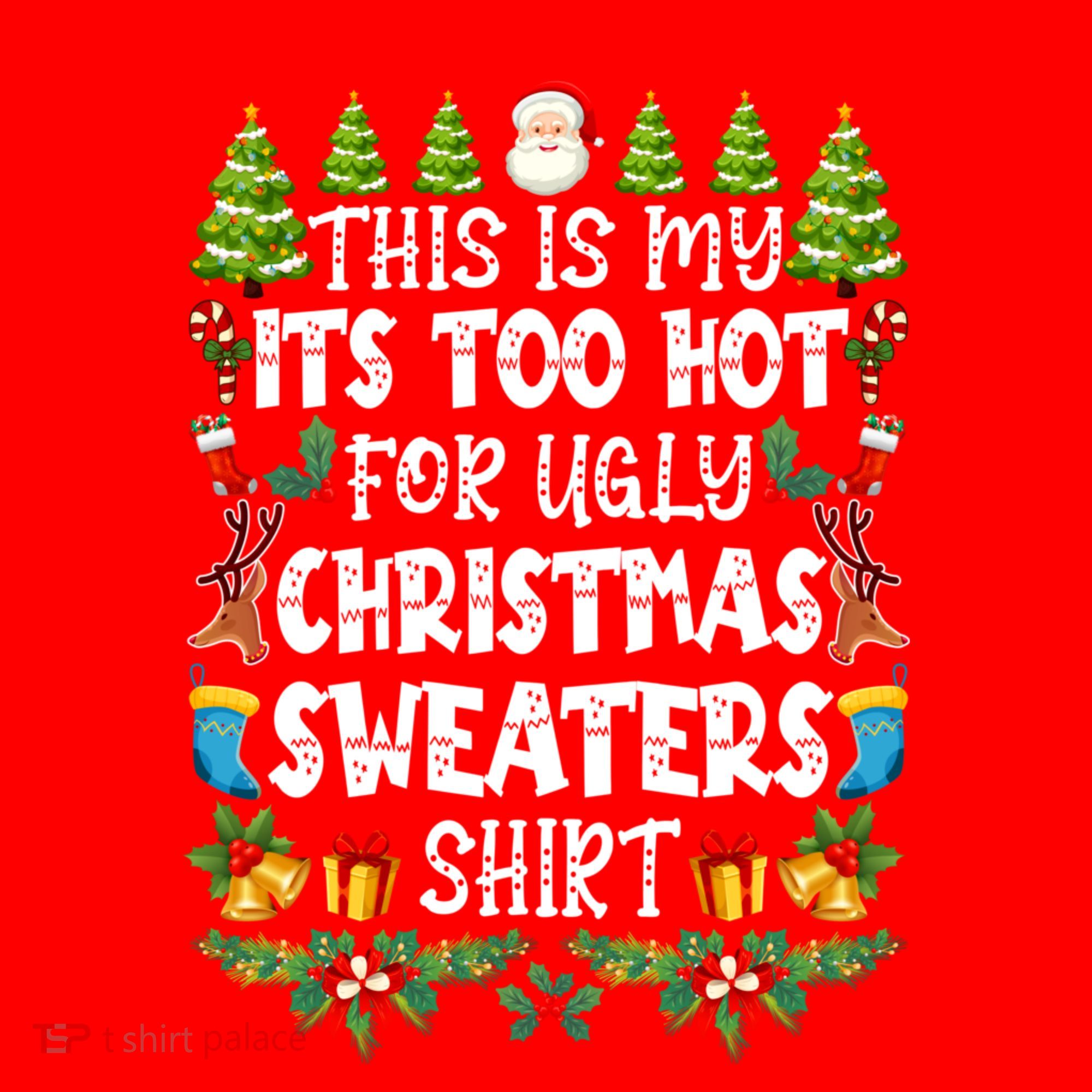 This Is My Its Too Hot For Ugly Christmas Sweaters Shirt Santa Hat