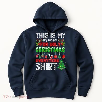 This Is My It's Too Hot For Ugly Christmas Sweaters Shirt Hoodie