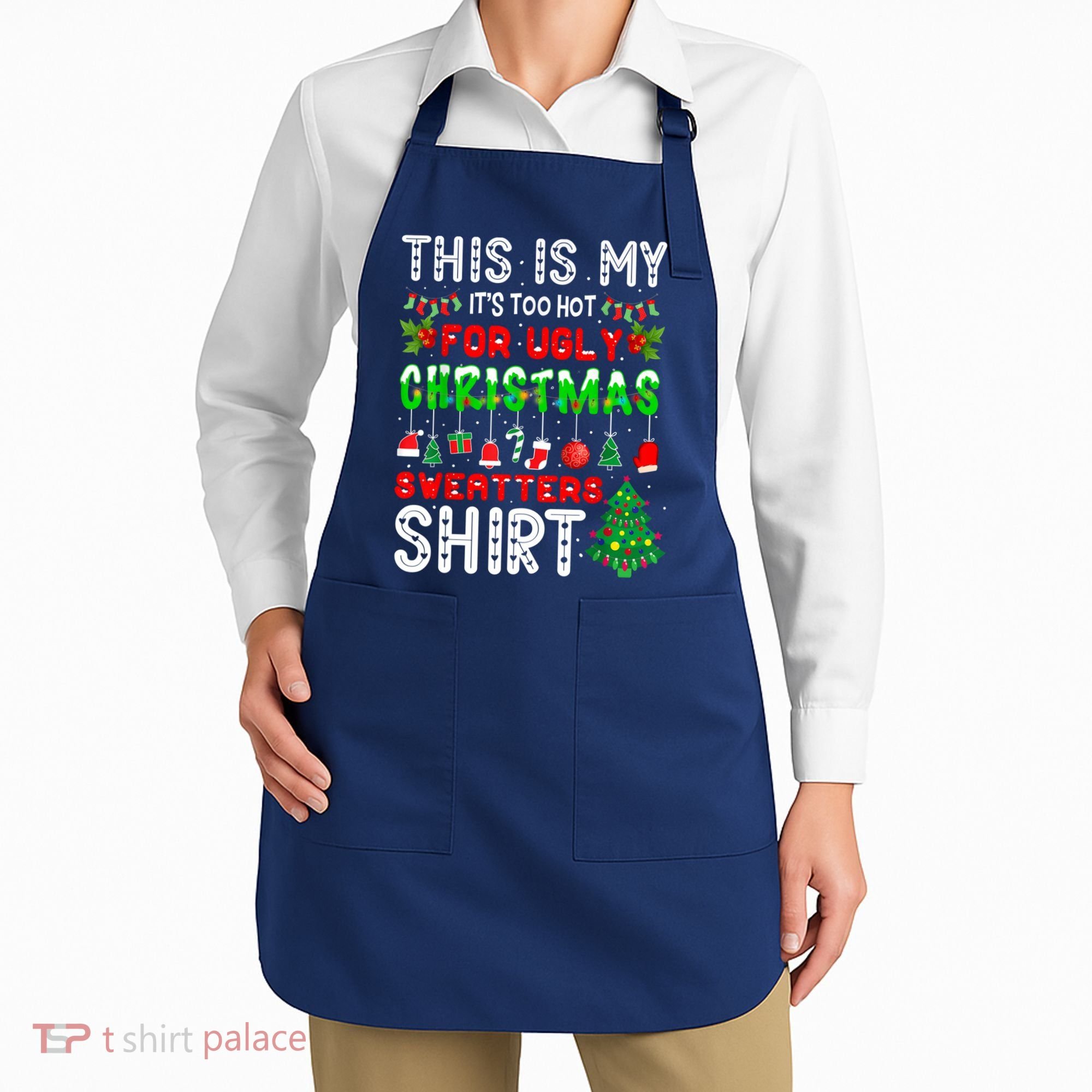 This Is My It's Too Hot For Ugly Christmas Sweaters Shirt Apron