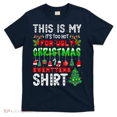 This Is My It's Too Hot For Ugly Christmas Sweaters Shirt T-Shirt