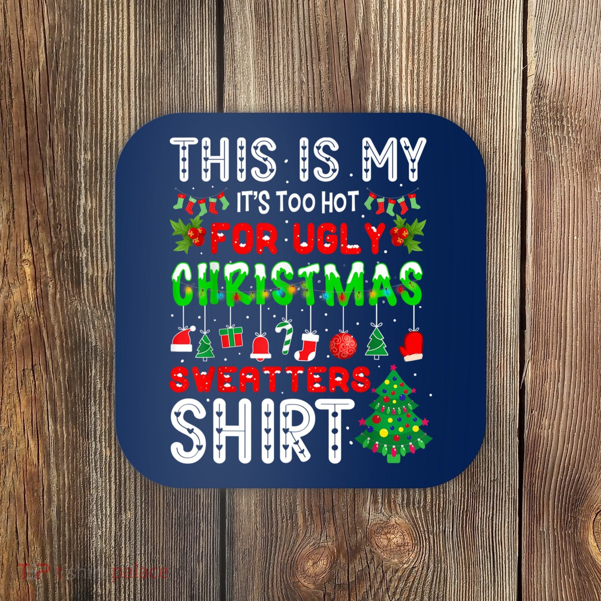 This Is My It's Too Hot For Ugly Christmas Sweaters Shirt Coaster