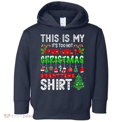 This Is My It's Too Hot For Ugly Christmas Sweaters Shirt Toddler Hoodie