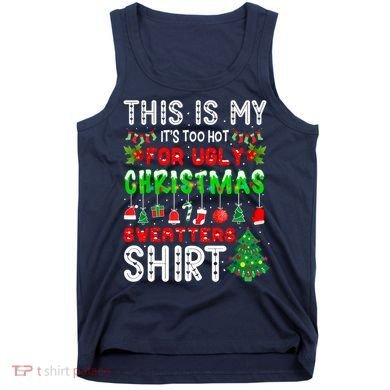 This Is My It's Too Hot For Ugly Christmas Sweaters Shirt Tank Top
