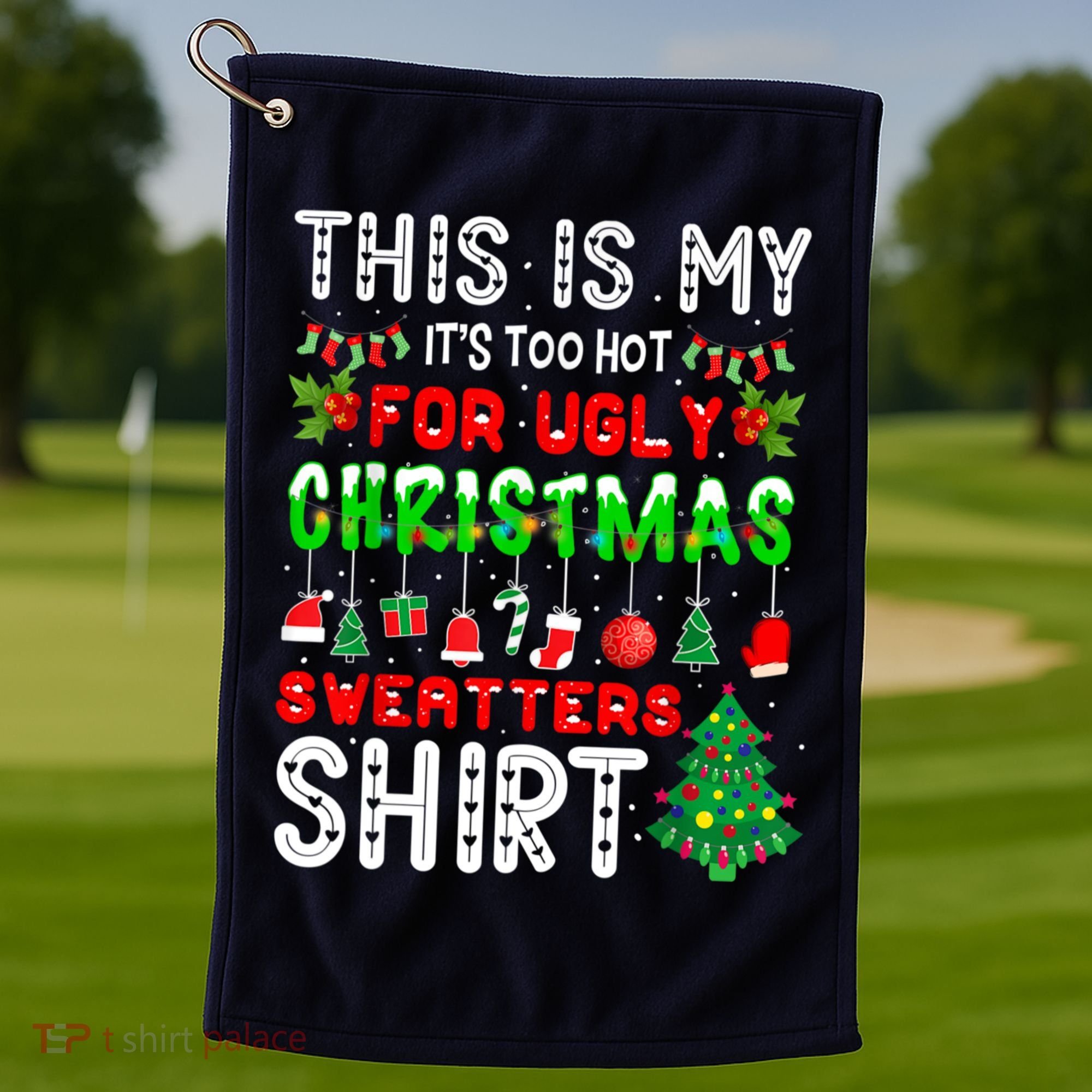 This Is My It's Too Hot For Ugly Christmas Sweaters Shirt Golf Towel