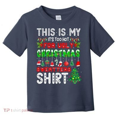 This Is My It's Too Hot For Ugly Christmas Sweaters Shirt Toddler T-Shirt