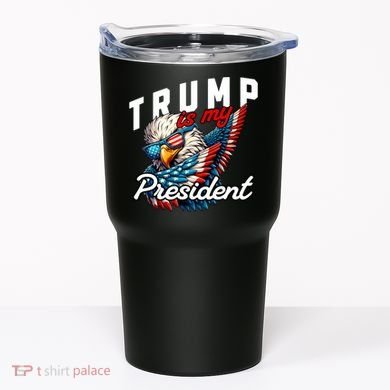 Trump Is My President Tumbler