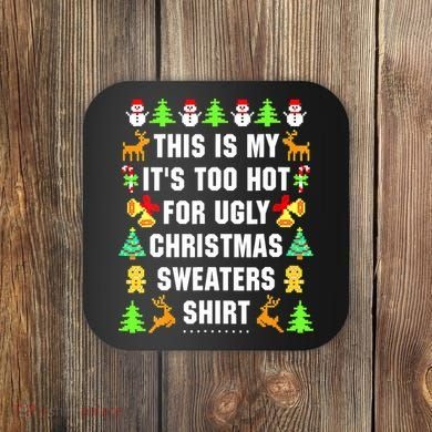 This Is My It's Too Hot For Ugly Christmas Sweaters Coaster