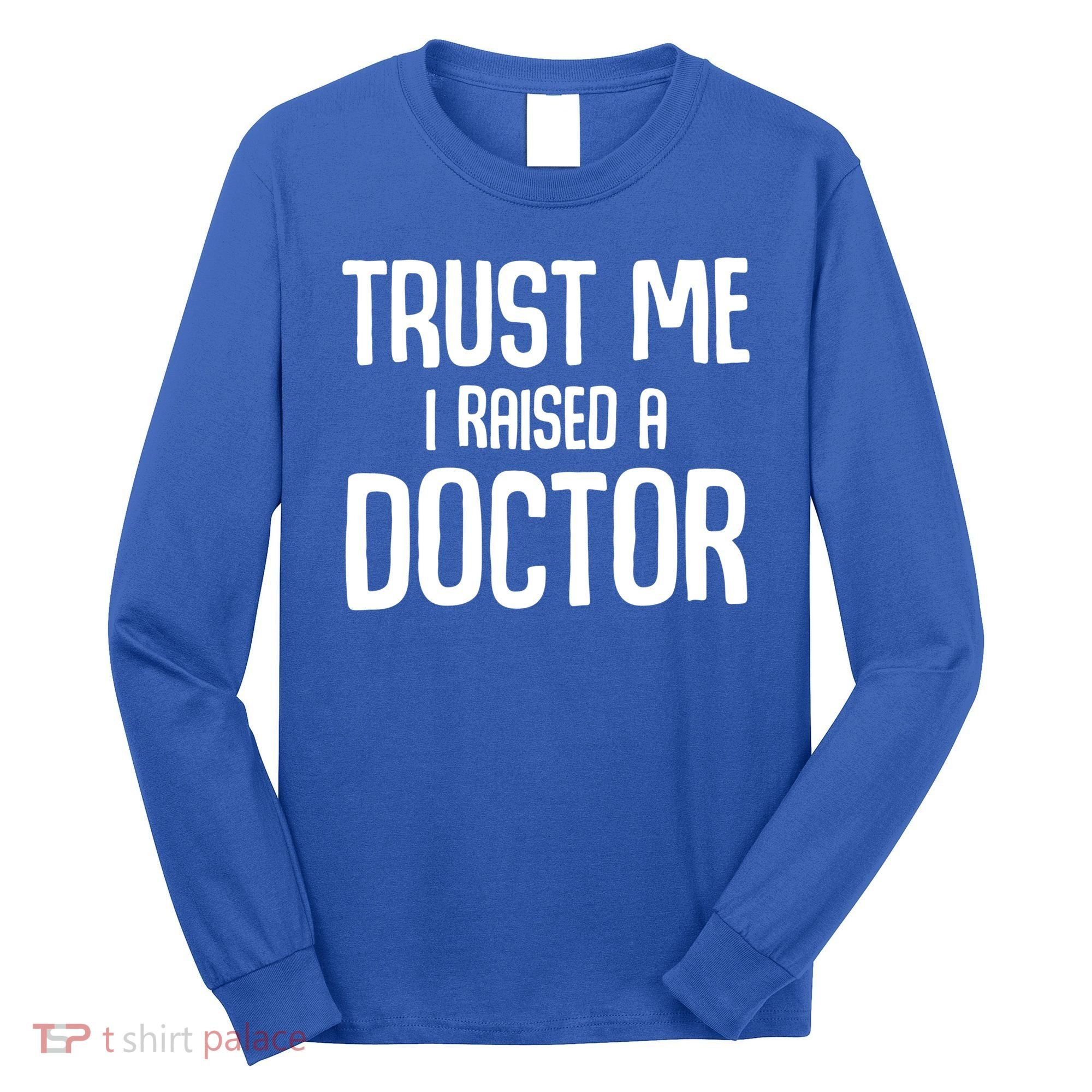 Trust I Me Raised A Doctor Medical Doctor Medicine Student Cool Gift Long Sleeve Shirt