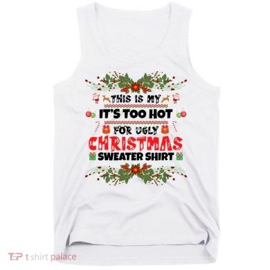 This Is My It's Too Hot For Ugly Christmas Sweater Tank Top